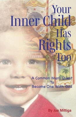 Your Inner Child has Rights, Too: A Common Man's Quest to Become One with God - Mittiga, Joe