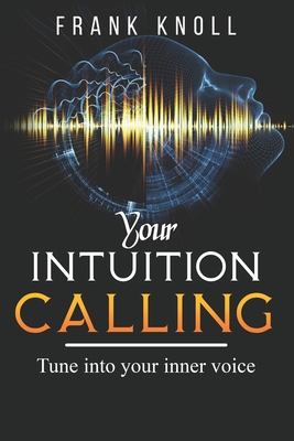Your Intuition Calling: Tune into your inner voice - Knoll, Frank