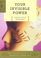 Your Invisible Power: A Presentation of the Mental Science of Thomas Troward