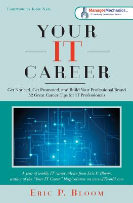 Your IT Career: Get Noticed, Get Promoted, and Build Your Professional Brand - Bloom, Eric P
