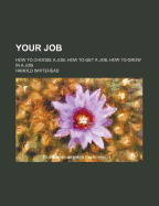 Your Job: How to Choose a Job, How to Get a Job, How to Grow in a Job