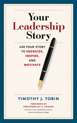 Your Leadership Story: Use Your Story to Energize, Inspire, and Motivate - Tobin, Tim