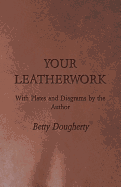 Your Leatherwork - With Plates and Diagrams by the Author