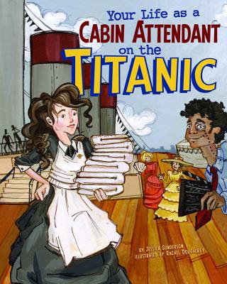 Your Life as a Cabin Attendant on the Titanic - Gunderson, Jessica, and Kranking, Glenn, PhD (Consultant editor), and Flaherty, Terry (Consultant editor)