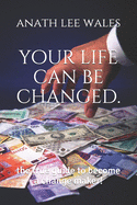 Your Life Can Be Changed: The true guide to become a change maker