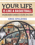 Your Life is Like a Basketball: Spalding Bounces Around As A Player, Fan & Coach