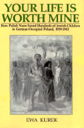 Your Life Is Worth Mine: How Polish Nuns in World War II Saved Hundreds of Jewish Lives in German-Occupied Poland, 1939-1945 - Kurek, Ewa, and Kurek-Lesik, Ewa, and Karski, Jan (Introduction by)