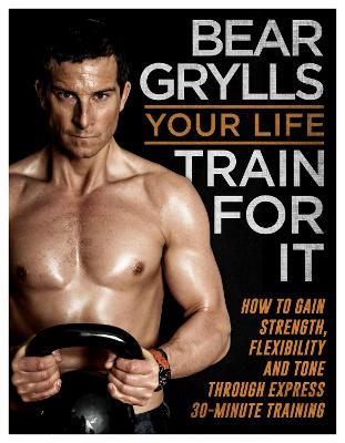 Your Life - Train For It - Grylls, Bear