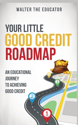 Your Little Good Credit Roadmap: An Educational Journey to Achieving Good Credit - Walter the Educator