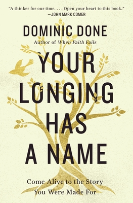 Your Longing Has a Name: Come Alive to the Story You Were Made for - Done, Dominic