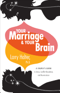 Your Marriage and Your Brain: A Couple's Guide to Stress, Conflict Resolution, and Neuroscience