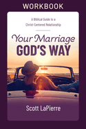 Your Marriage God's Way Workbook: A Biblical Guide to a Christ-Centered Relationship