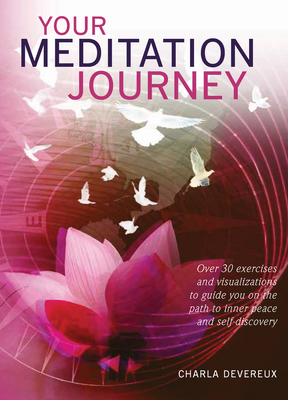 Your Meditation Journey: Over 30 exercises and visualizations to guide you on the path to inner peace and self-discovery - Devereux, Charla