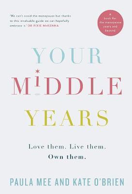 Your Middle Years: Love Them. Live Them. Own Them. - O'Brien, Kate, Dr., and Mee, Paula