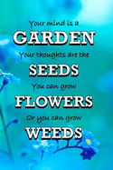 Your Mind Is a Garden Your Thoughts Are the Seeds You Can Grow Flowers or You Can Grow Weeds: Gifts for Gardeners Garden Quotes Journal Notebook Quality Bound Cover 110 Pages Flowers Style