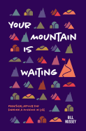 Your Mountain Is Waiting: Practical Advice For Forging A Mission In Life