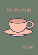 Your My Cup Of Tea: Blank Lined Funny Tea Cup Lover Journal Gift For Class notes or Inspirational Thoughts. Great For any Tea Cup ... tea cups. Makes a great Gift.