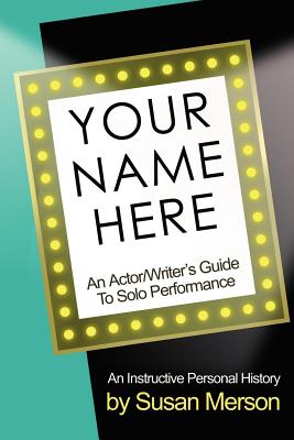 Your Name Here: An Actor and Writer's Guide to Solo Performance - Merson, Susan
