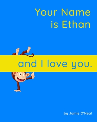 Your Name is Ethan and I Love You.: A Baby Book for Ethan - O'Neal, Jamie