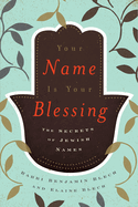 Your Name Is Your Blessing: The Secrets of Jewish Names