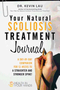 Your Natural Scoliosis Treatment Journal: A Day-By-Day Companion for 12-Weeks to a Straighter and Stronger Spine!