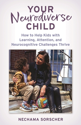 Your Neurodiverse Child: How to Help Kids with Learning, Attention, and Neurocognitive Challenges Thrive - PhD, Nechama Sorscher,, and Sorscher, PhD, Nechama