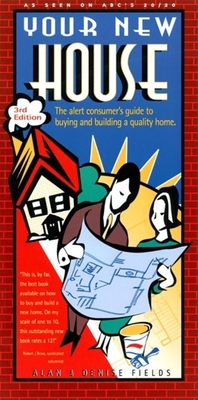 Your New House: The Alert Consumer's Guide to Buying and Building a Quality Home - Fields, Alan, and Fields, Denise