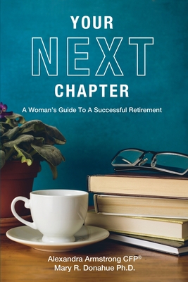 Your Next Chapter: A Woman's Guide to a Successful Retirement - Armstrong, Alexandra, and Donahue, Mary