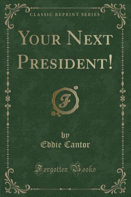 Your Next President! (Classic Reprint) - Cantor, Eddie