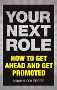 Your Next Role: How to Get Ahead and Get Promoted