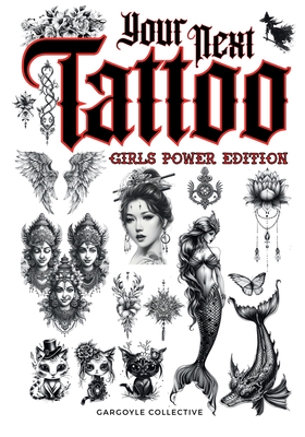 Your Next Tattoo (Girls Power Ed.): A 320-page with Over 2,000 Ready-to-Use Body Art Designs to Inspire Your Next Ink. 100% Original Tattoos Across 40 Categories Created Especially for Women. - Collective, Gargoyle