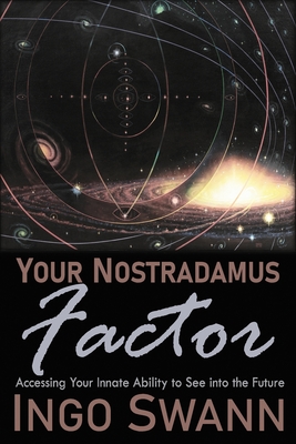 Your Nostradamus Factor: Accessing Your Innate Ability to See into the Future - Swann, Ingo