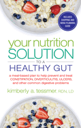 Your Nutrition Solution to a Healthy Gut: A Meal-Based Plan to Help Prevent and Treat Constipation, Diverticulitis, Ulcers, and Other Common Digestive Problems