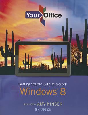 Your Office: Getting Started with Windows 8 - Kinser, Amy S., and Cameron, Eric