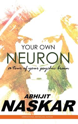 Your Own Neuron: A Tour of Your Psychic Brain - Naskar, Abhijit