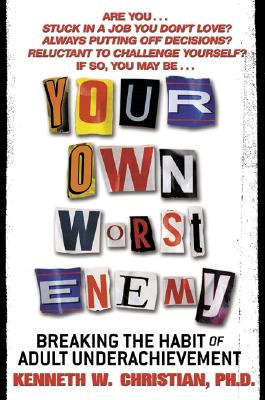 Your Own Worst Enemy: Breaking the Habit of Adult Underachievement - Christian, Ken