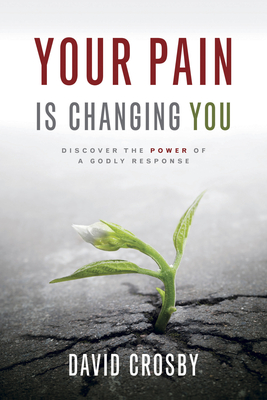 Your Pain Is Changing You: Discover the Power of a Godly Response - Crosby, David