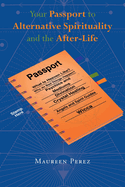 Your Passport to Alternative Spirituality and the After-Life