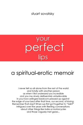 Your Perfect Lips: A Spiritual-Erotic Memoir - Sovatsky, Stuart, PH.D.