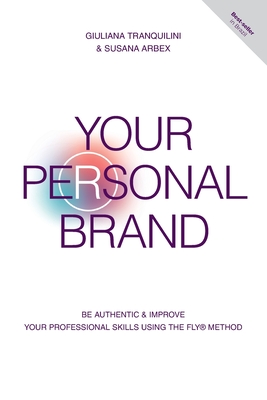 Your Personal Brand: Be Authentic & Improve Your Professional Skills Using the FLY(R) Method - Tranquilini, Giuliana, and Arbex, Susana