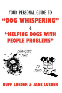 Your Personal Guide to "Dog Whispering": & "Helping Dogs with People Problems"