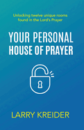 Your Personal House of Prayer: Unlocking Twelve Unique Rooms Found in the Lord's Prayer