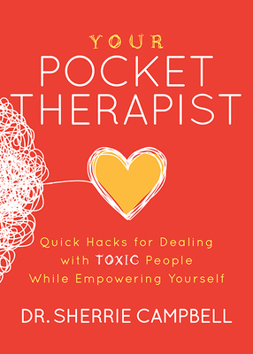 Your Pocket Therapist: Quick Hacks for Dealing with Toxic People While Empowering Yourself - Campbell, Sherrie, Dr.