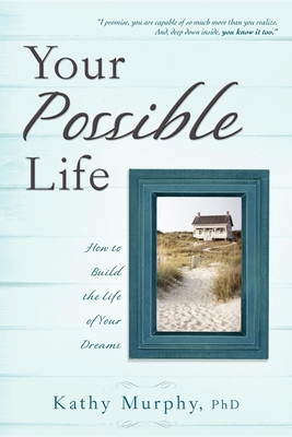 Your Possible Life: How to Build the Life of Your Dreams - Murphy, Kathy