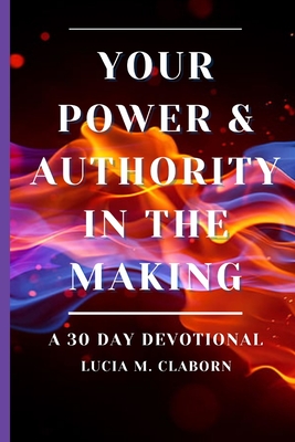 Your Power & Authority In The Making - Claborn, Lucia M