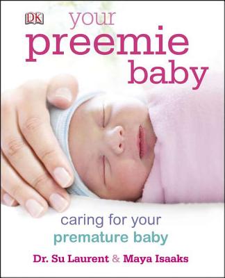Your Preemie Baby: Caring for Your Premature Baby - Laurent, Su, and Isaaks, Maya