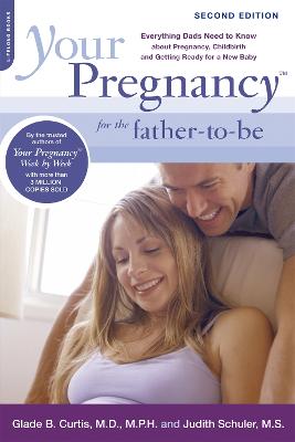 Your Pregnancy for the Father-To-Be: Everything Dads Need to Know about Pregnancy, Childbirth and Getting Ready for a New Baby - Curtis, Glade B, Dr., M.D., and Schuler, Judith, M.S.