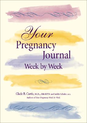 Your Pregnancy Journal Week by Week - Curtis, Glade B, Dr., M.D., and Schuler, Judith, M.S.