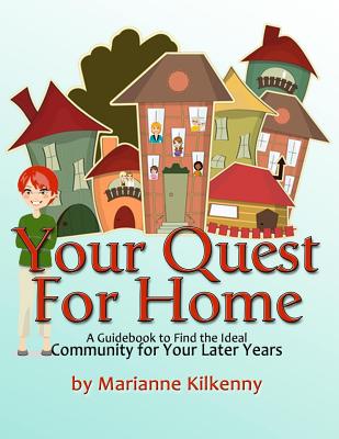 Your Quest for Home: A Guidebook to Find the Ideal Community for Your Later Years - Britton M Ed, Cheri G, and Kilkenny, Marianne