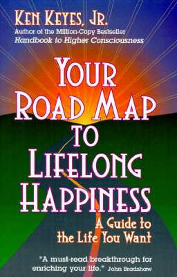 Your Road Map to Lifelong Happiness: A Guide to the Life You Want - Keyes, Ken, Jr.